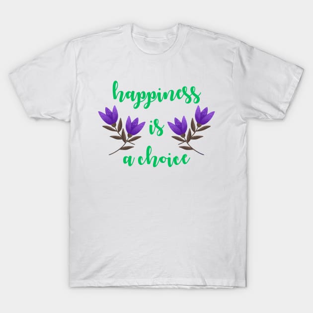 Happiness is a choice. Superpower. Focus on the good. Inspirational motivational quote. Optimism, positivity, determination. Optimist. Keep good positive thoughts. Choose happy. Purple summer tulips T-Shirt by BlaiseDesign